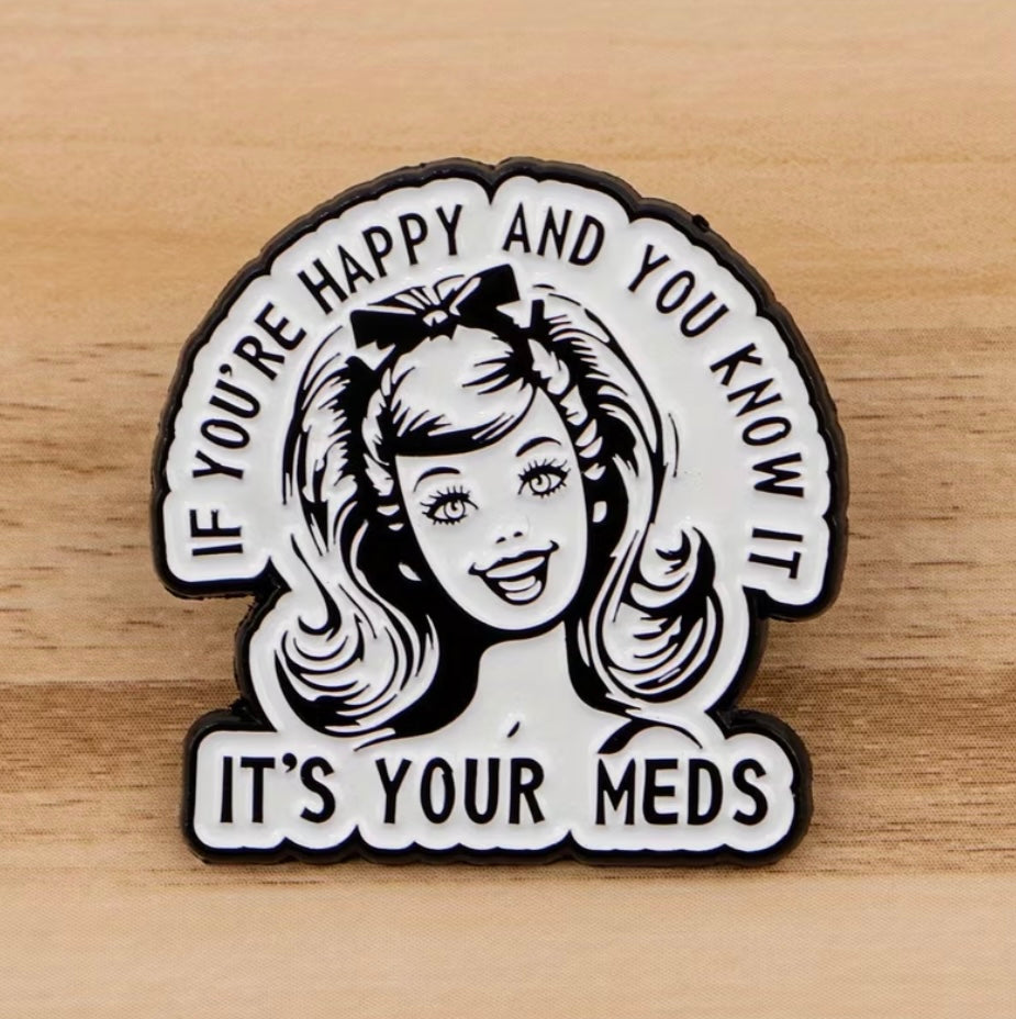 If You're Happy And You Know It It's Your Meds! Enamel Badge