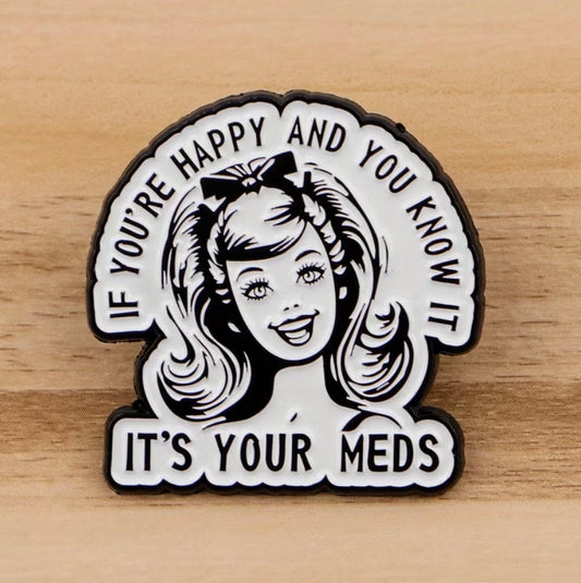 If You're Happy And You Know It It's Your Meds! Enamel Badge